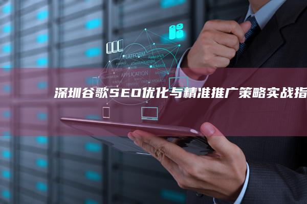 深圳谷歌SEO优化与精准推广策略实战指南